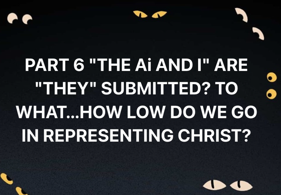 PART 6 “THE Ai AND I” ARE YOU SUBMITTED? TO POST CHRISTIAN PROPHECY